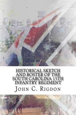 Historical Sketch and Roster of the South Carolina 15th Infantry Regiment de John C. Rigdon