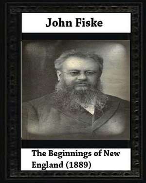 The Beginnings of New England (1889), by John Fiske (Philosopher) de John Fiske