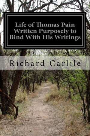 Life of Thomas Pain Written Purposely to Bind with His Writings de Richard Carlile