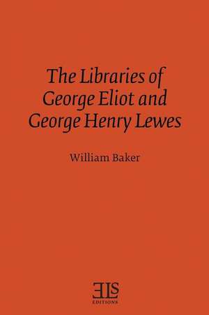 The Libraries of George Eliot and George Henry Lewes de William Baker