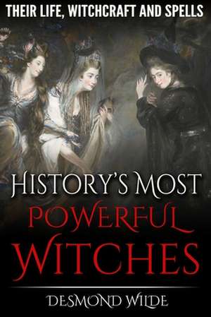 History's Most Powerful Witches de Desmond Wilde