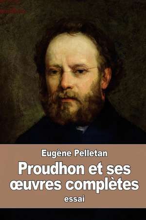 Proudhon Et Ses Uvres Completes de Eugene Pelletan