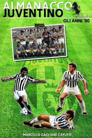 Almanacco Juventino - Volume 6 Gli Anni '80 de Marcello Gagliani Caputo