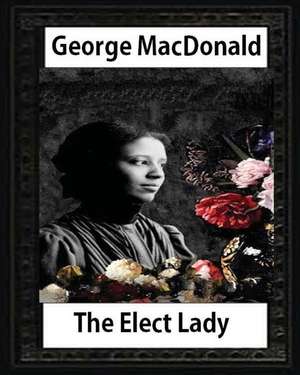 The Elect Lady ( 1888 ) Novel by George MacDonald de George MacDonald