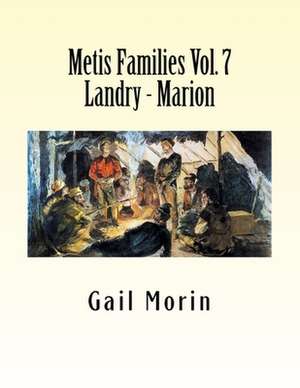 Metis Families Volume 7 Landry - Marion de Gail Morin