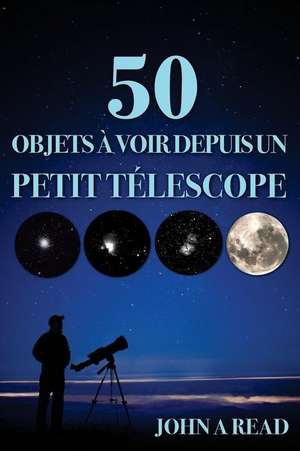 50 Objets a Voir Depuis Un Petit Telescope de John Read