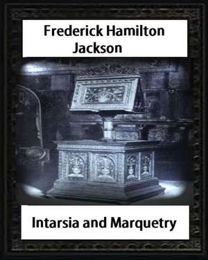 Intarsia and Marquetry(1903) by F. Hamilton Jackson de Frederick Hamilton Jackson