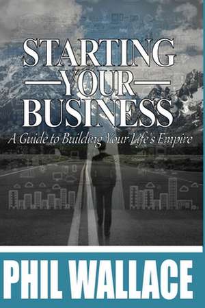 Starting Your Business de Phil Wallace