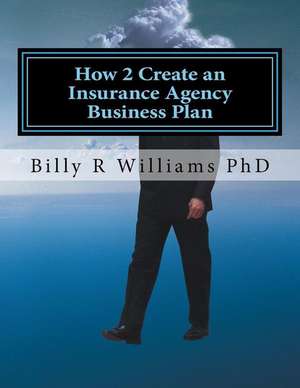 How 2 Create an Insurance Agency Business Plan de Billy R. Williams Phd