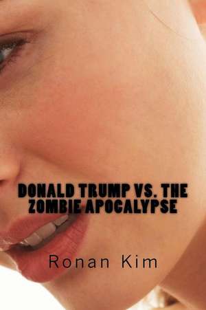 Donald Trump vs. the Zombie Apocalypse de Ronan Kim