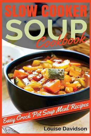 Slow Cooker Soup Cookbook de Louise Davidson