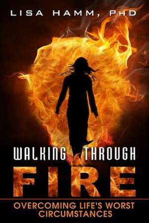 Walking Through Fire de Lisa K. Hamm