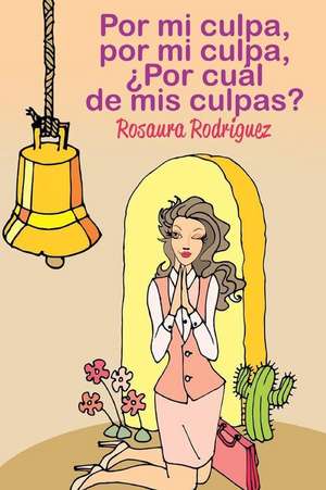 Por Mi Culpa, Por Mi Culpa, Por Cual de MIS Culpas? de Rosaura Rodriguez