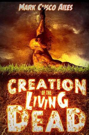 Creation of the Living Dead de Mark Cusco Ailes