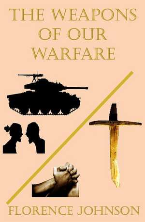 The Weapons of Our Warfare de Florence Johnson