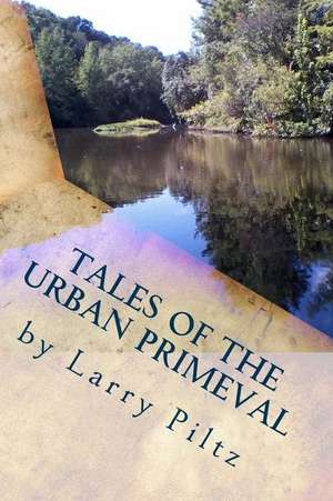 Tales of the Urban Primeval de Piltz, Larry