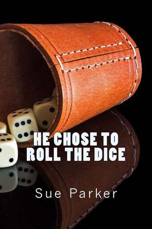 He Chose to Roll the Dice de Sue Parker