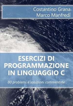 Esercizi Di Programmazione in Linguaggio C de Costantino Grana