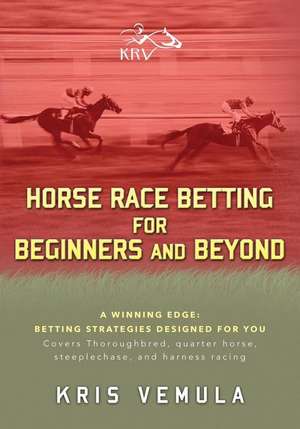 Horse Race Betting for Beginners and Beyond de Kris Vemula