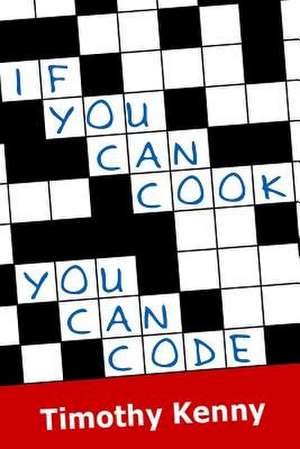 If You Can Cook You Can Code de Timothy Kenny