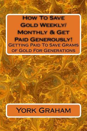 How to Save Gold Weekly/Monthly & Get Paid Generously! de MR Victor York Graham