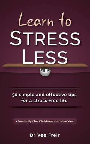 Learn to Stress Less de Dr Vee Freir