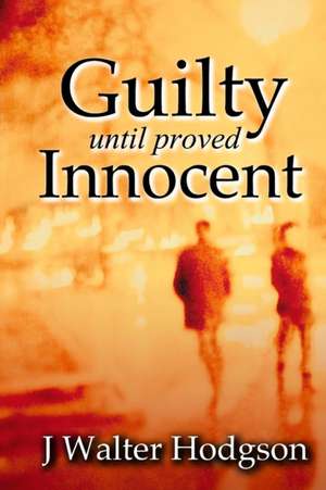 Guilty Until Proved Innocent de J. Walter Hodgson