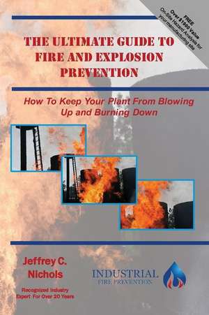 The Ultimate Guide to Fire and Explosion Prevention de Jeffrey C. Nichols