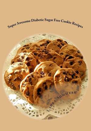 Super Awesome Diabetic Sugar Free Cookie Recipes de Laura Sommers