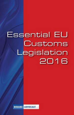 Essential Eu Customs Legislation 2016 de Roelof Andringa