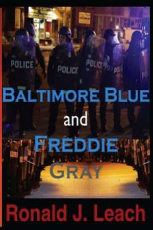 Baltimore Blue and Freddie Gray de Ronald J. Leach