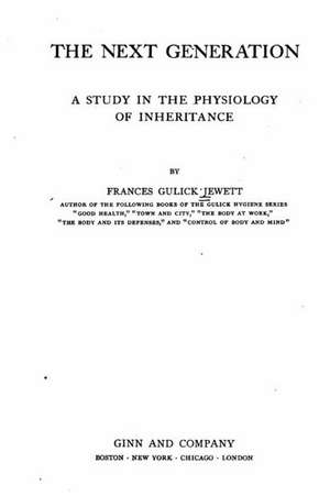 The Next Generation, a Study in the Physiology of Inheritance de Frances Gulick Jewett