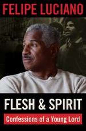 Flesh and Spirit – Confessions of a Young Lord de Felipe Luciano