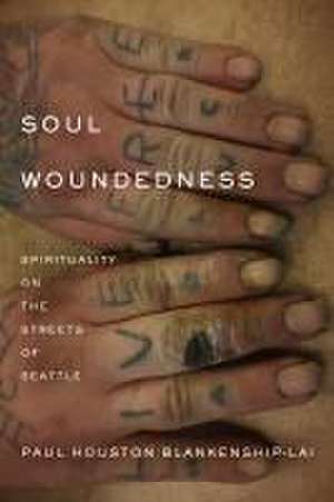 Soul Woundedness – Spirituality on the Streets of Seattle de Paul Houston Blankenship–lai