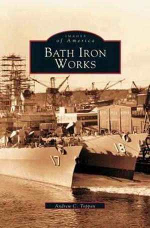 Bath Iron Works de Andrew C. Toppan