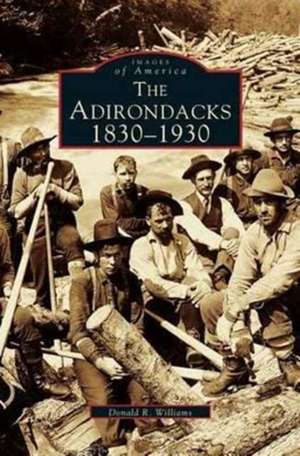 Adirondacks: 1830-1930 de Donald R. Williams