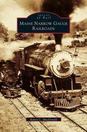 Maine Narrow Gauge Railroads de Robert L. MacDonald