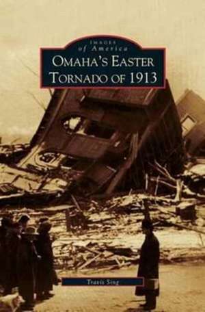 Omaha's Easter Tornado of 1913 de Travis Sing