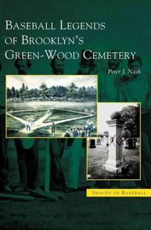 Baseball Legends of Brooklyn's Green-Wood Cemetery de Peter J. Nash