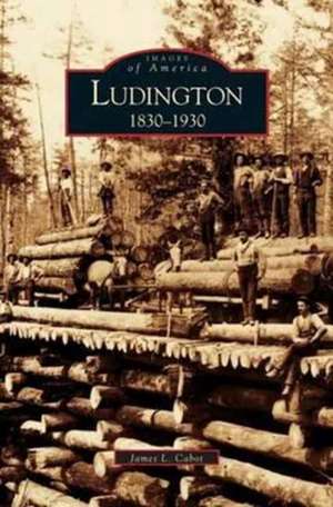 Ludington: 1830-1930 de James L. Cabot