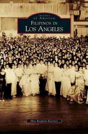 Filipinos in Los Angeles de Mae Respicio Koerner