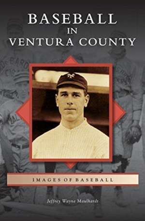 Baseball in Ventura County de Jeffrey Wayne Maulhardt