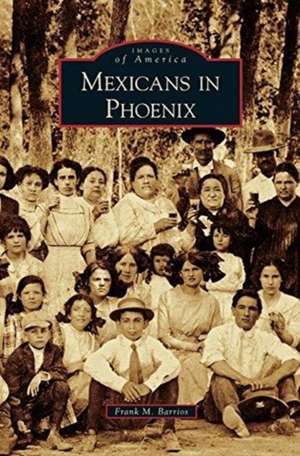 Mexicans in Phoenix de Frank M. Barrios