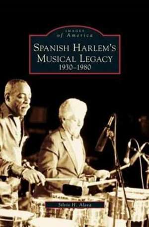 Spanish Harlem's Musical Legacy de Silvio H. Alava