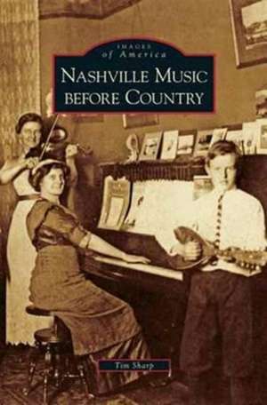 Nashville Music Before Country de Tim Sharp