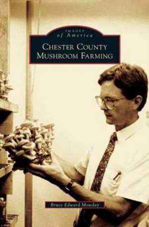 Chester County Mushroom Farming de Bruce Edward Mowday