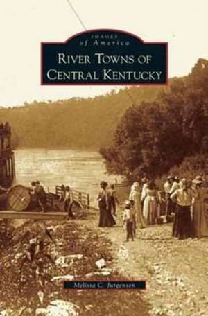 River Towns of Central Kentucky de Melissa C. Jurgensen