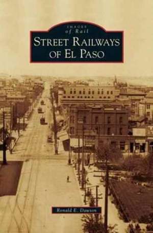 Street Railways of El Paso de Ronald E. Dawson