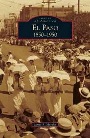 El Paso 1850-1950 de James R. Murphy