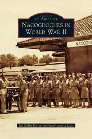 Nacogdoches in World War II de Jan Dobbs Barton